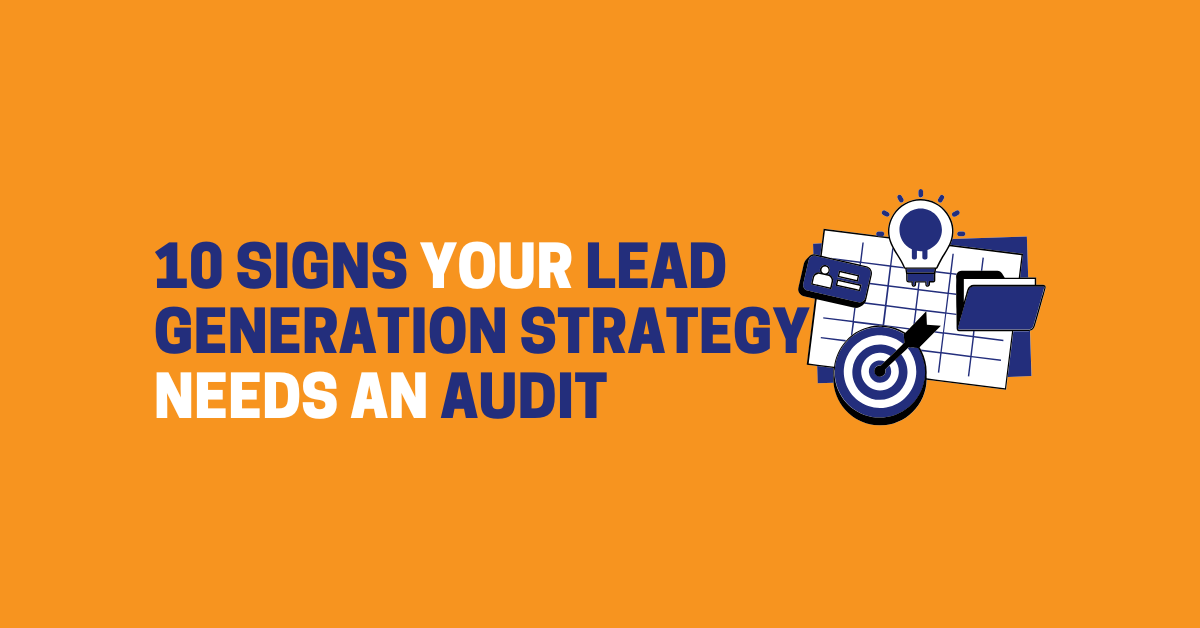 10 Signs Your Lead Generation Strategy Needs an Audit